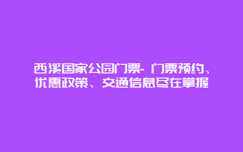 西溪国家公园门票- 门票预约、优惠政策、交通信息尽在掌握