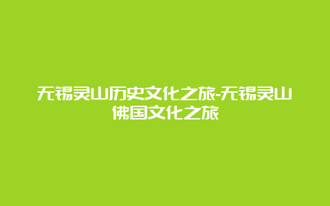 无锡灵山历史文化之旅-无锡灵山佛国文化之旅