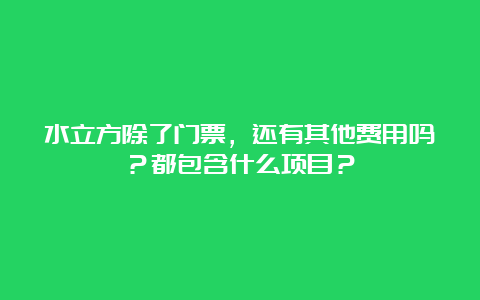 水立方除了门票，还有其他费用吗？都包含什么项目？