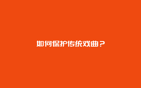 如何保护传统戏曲？