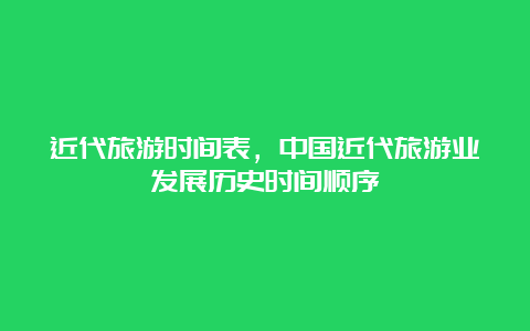 近代旅游时间表，中国近代旅游业发展历史时间顺序