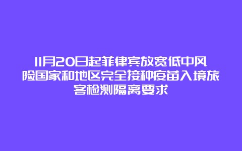 11月20日起菲律宾放宽低中风险国家和地区完全接种疫苗入境旅客检测隔离要求