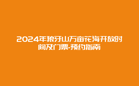 2024年狼牙山万亩花海开放时间及门票-预约指南