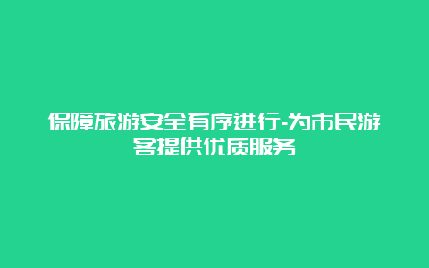 保障旅游安全有序进行-为市民游客提供优质服务