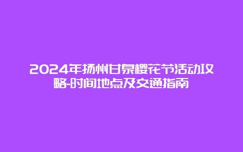 2024年扬州甘泉樱花节活动攻略-时间地点及交通指南