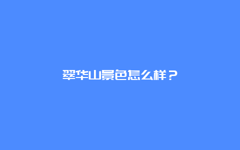 翠华山景色怎么样？