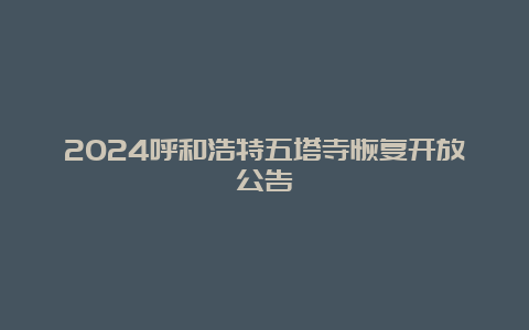 2024呼和浩特五塔寺恢复开放公告