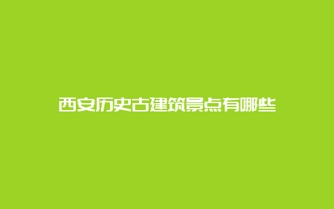 西安历史古建筑景点有哪些