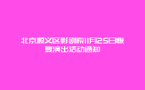 北京顺义区影剧院11月25日恢复演出活动通知