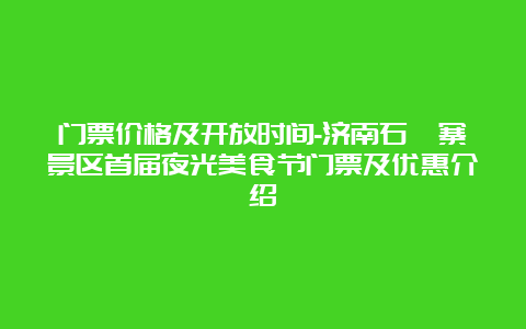 门票价格及开放时间-济南石崮寨景区首届夜光美食节门票及优惠介绍