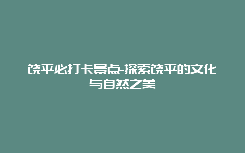 饶平必打卡景点-探索饶平的文化与自然之美