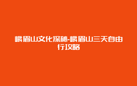 峨眉山文化探秘-峨眉山三天自由行攻略