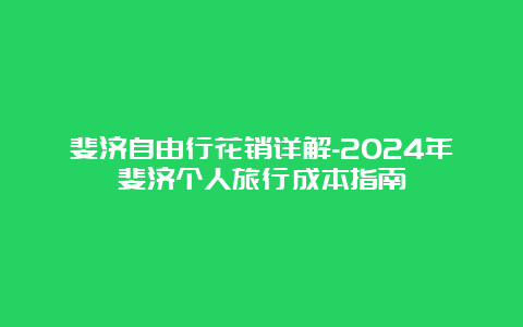 斐济自由行花销详解-2024年斐济个人旅行成本指南