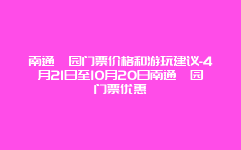 南通啬园门票价格和游玩建议-4月21日至10月20日南通啬园门票优惠