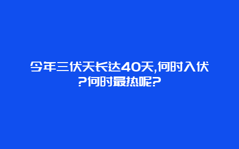 今年三伏天长达40天,何时入伏?何时最热呢?