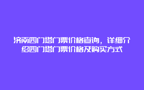 济南四门塔门票价格查询，详细介绍四门塔门票价格及购买方式