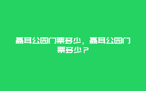 聂耳公园门票多少，聂耳公园门票多少？