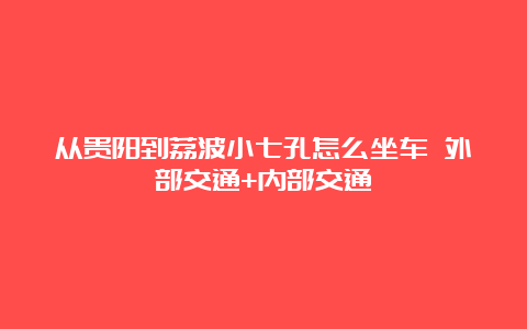 从贵阳到荔波小七孔怎么坐车 外部交通+内部交通