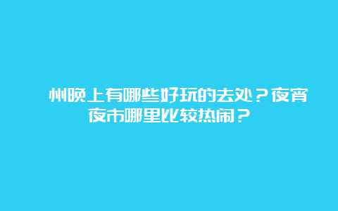 漳州晚上有哪些好玩的去处？夜宵夜市哪里比较热闹？