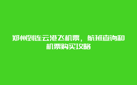 郑州到连云港飞机票，航班查询和机票购买攻略