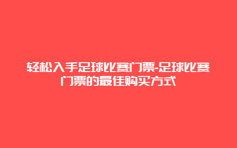 轻松入手足球比赛门票-足球比赛门票的最佳购买方式