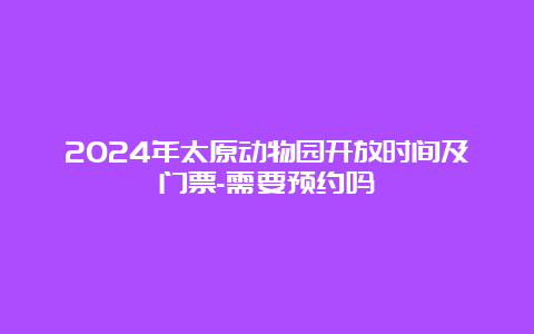 2024年太原动物园开放时间及门票-需要预约吗