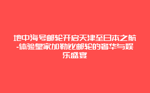 地中海号邮轮开启天津至日本之航-体验皇家加勒比邮轮的奢华与娱乐盛宴