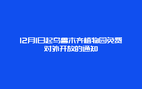 12月1日起乌鲁木齐植物园免费对外开放的通知