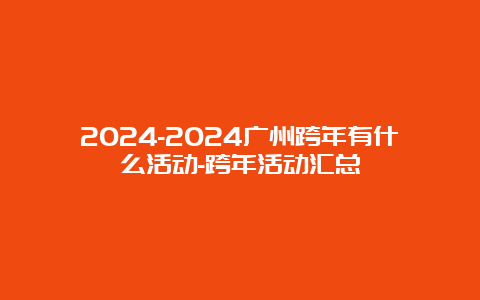 2024-2024广州跨年有什么活动-跨年活动汇总