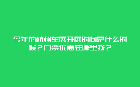 今年的杭州车展开展时间是什么时候？门票优惠在哪里找？