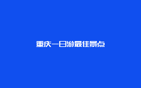 重庆一日游最佳景点