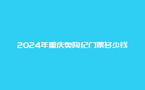 2024年重庆奥陶纪门票多少钱