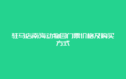 驻马店南海动物园门票价格及购买方式