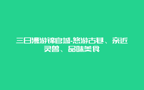 三日漫游锦官城-悠游古巷、亲近灵兽、品味美食