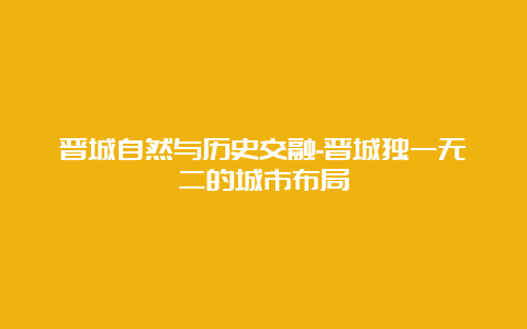 晋城自然与历史交融-晋城独一无二的城市布局