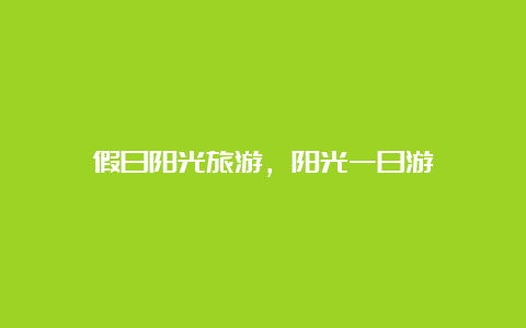 假日阳光旅游，阳光一日游