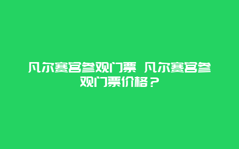 凡尔赛宫参观门票 凡尔赛宫参观门票价格？