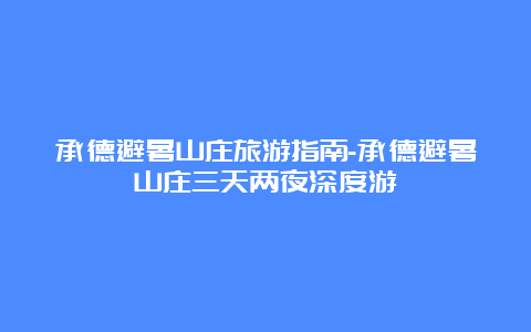 承德避暑山庄旅游指南-承德避暑山庄三天两夜深度游