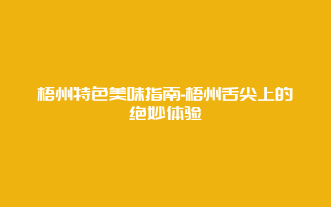 梧州特色美味指南-梧州舌尖上的绝妙体验