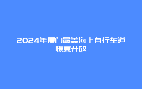 2024年厦门最美海上自行车道恢复开放