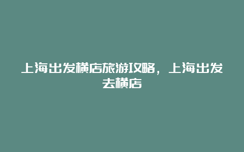 上海出发横店旅游攻略，上海出发去横店