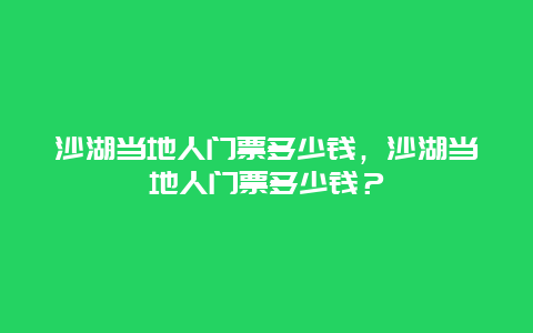 沙湖当地人门票多少钱，沙湖当地人门票多少钱？