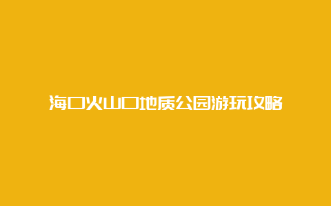 海口火山口地质公园游玩攻略