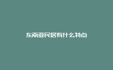 东南亚民居有什么特点