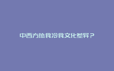 中西方热食冷食文化差异？