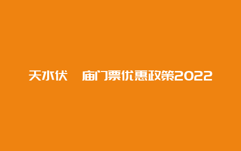 天水伏羲庙门票优惠政策2022