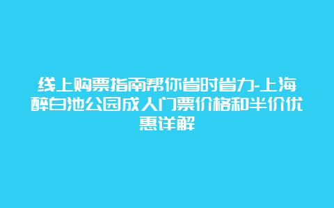 线上购票指南帮你省时省力-上海醉白池公园成人门票价格和半价优惠详解