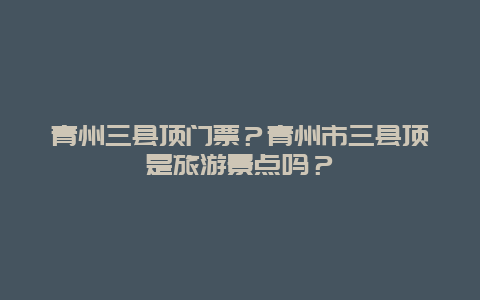 青州三县顶门票？青州市三县顶是旅游景点吗？