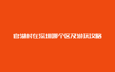 官湖村在深圳哪个区及游玩攻略