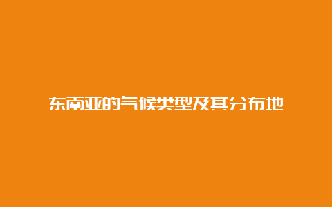 东南亚的气候类型及其分布地